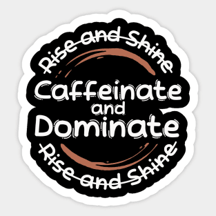 Morning Coffee Rise and Shine Caffeinate and Dominate Light Sticker